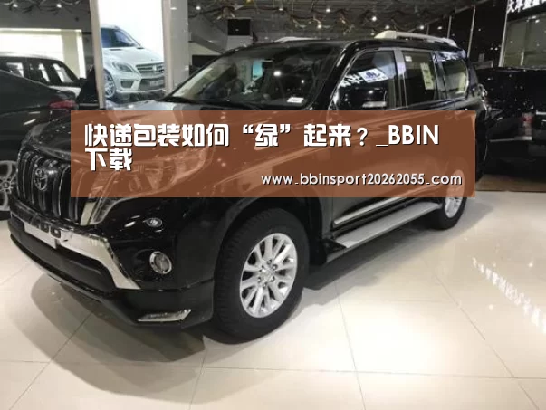 快递包装如何“绿”起来?_BBIN下载(图3) BBIN下载